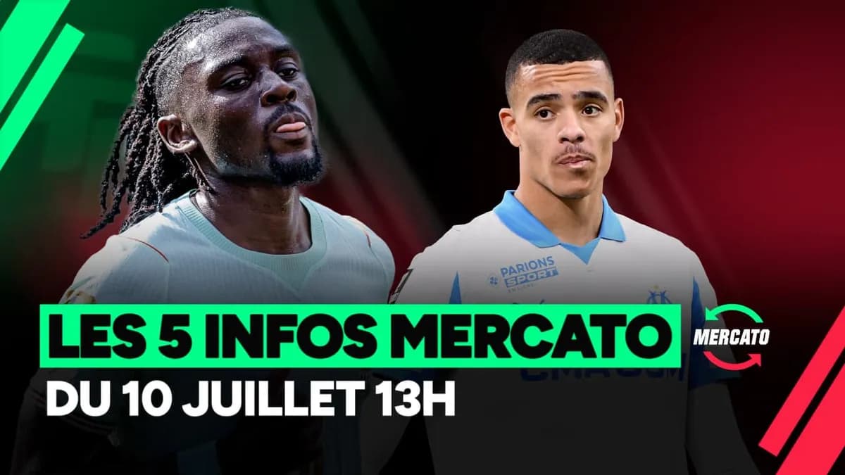 Mercato : les 5 infos clés du 10 juillet